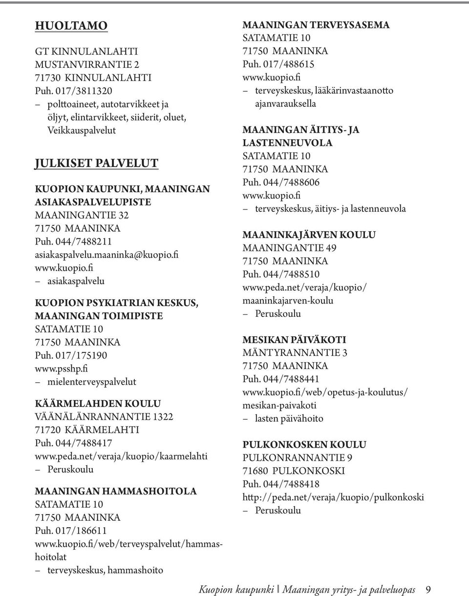 044/7488211 asiakaspalvelu.maaninka@kuopio.fi www.kuopio.fi asiakaspalvelu KUOPION PSYKIATRIAN KESKUS, MAANINGAN TOIMIPISTE SATAMATIE 10 Puh. 017/175190 www.psshp.