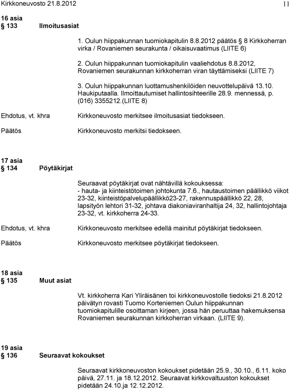 Haukiputaalla. Ilmoittautumiset hallintosihteerille 28.9. mennessä, p. (016) 3355212.(LIITE 8) Kirkkoneuvosto merkitsee ilmoitusasiat tiedokseen. Kirkkoneuvosto merkitsi tiedokseen.