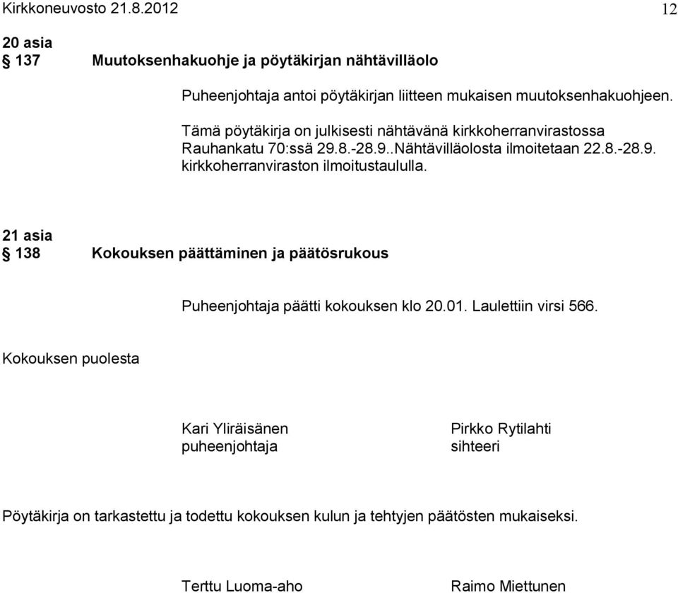 21 asia 138 Kokouksen päättäminen ja päätösrukous Puheenjohtaja päätti kokouksen klo 20.01. Laulettiin virsi 566.