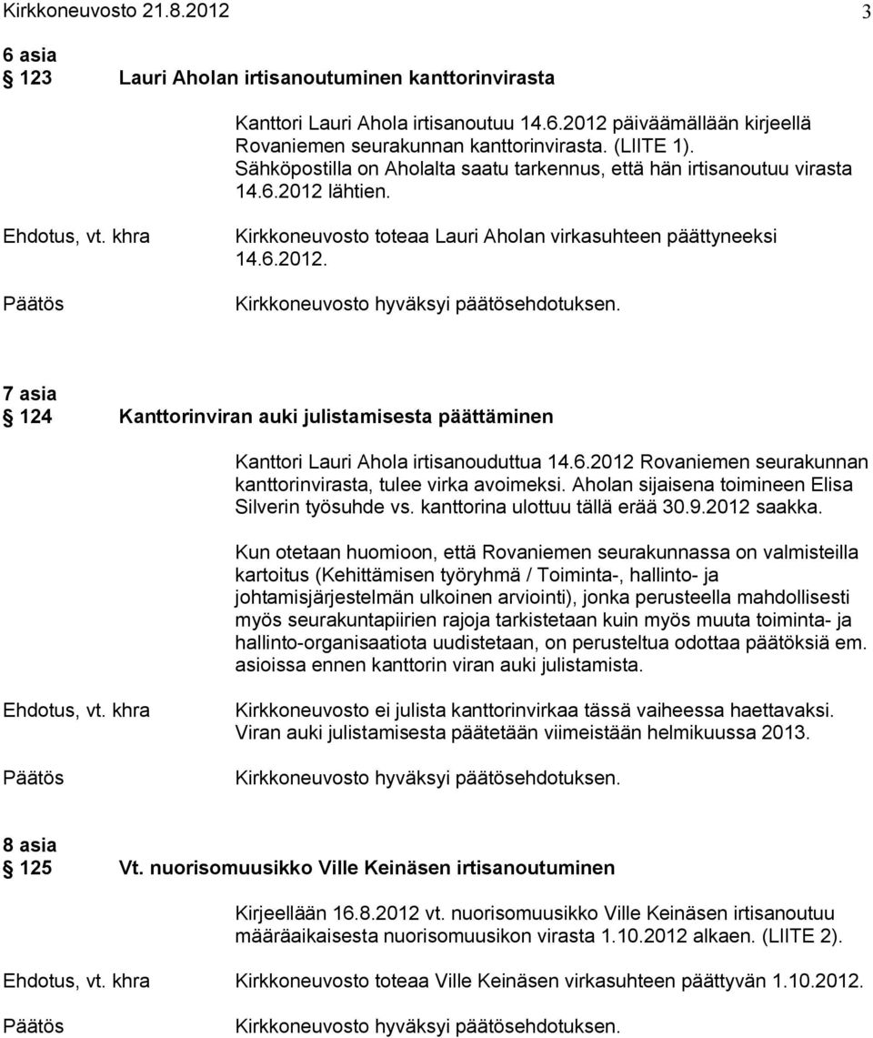 6.2012 Rovaniemen seurakunnan kanttorinvirasta, tulee virka avoimeksi. Aholan sijaisena toimineen Elisa Silverin työsuhde vs. kanttorina ulottuu tällä erää 30.9.2012 saakka.