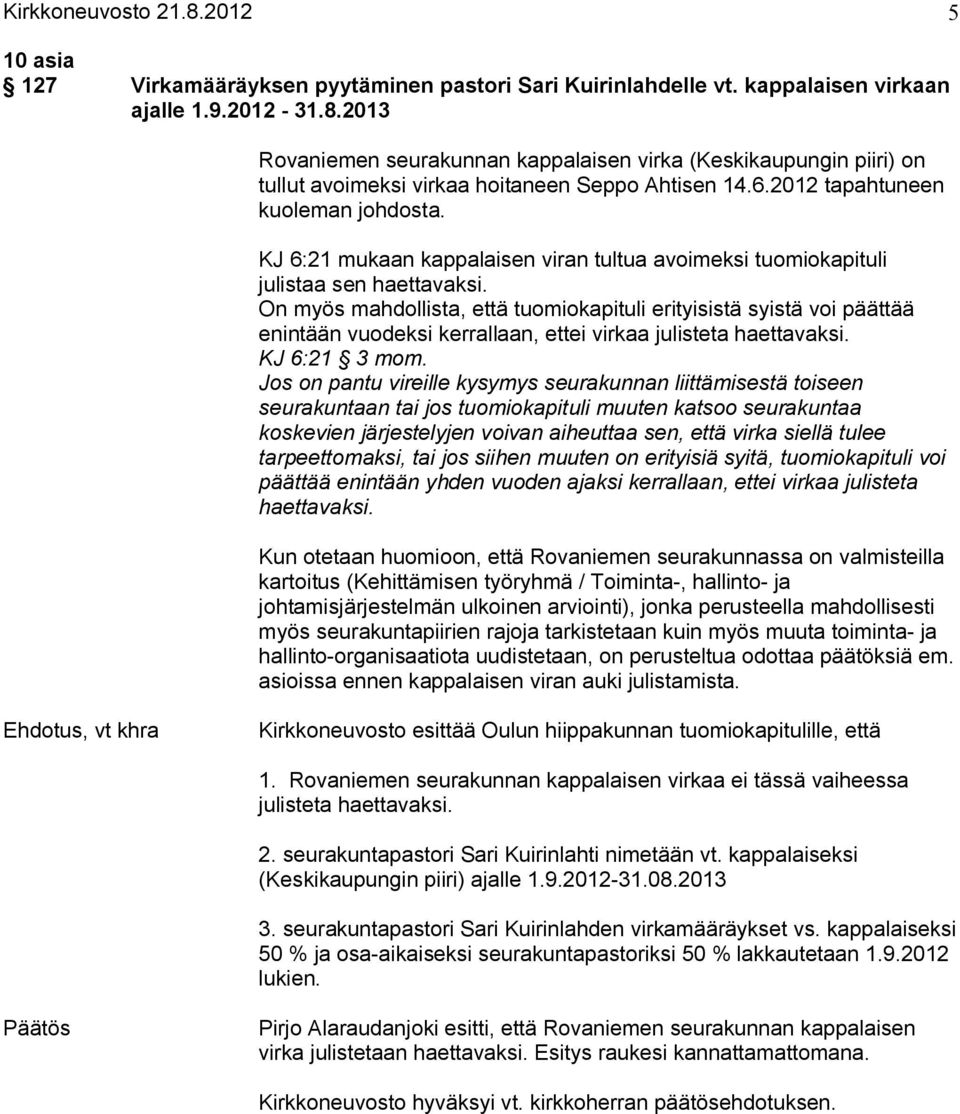 On myös mahdollista, että tuomiokapituli erityisistä syistä voi päättää enintään vuodeksi kerrallaan, ettei virkaa julisteta haettavaksi. KJ 6:21 3 mom.