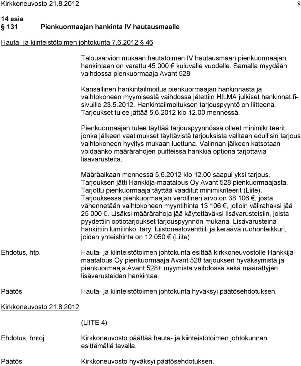 Samalla myydään vaihdossa pienkuormaaja Avant 528 Kansallinen hankintailmoitus pienkuormaajan hankinnasta ja vaihtokoneen myymisestä vaihdossa jätettiin HILMA julkiset hankinnat.fisivuille 23.5.2012.