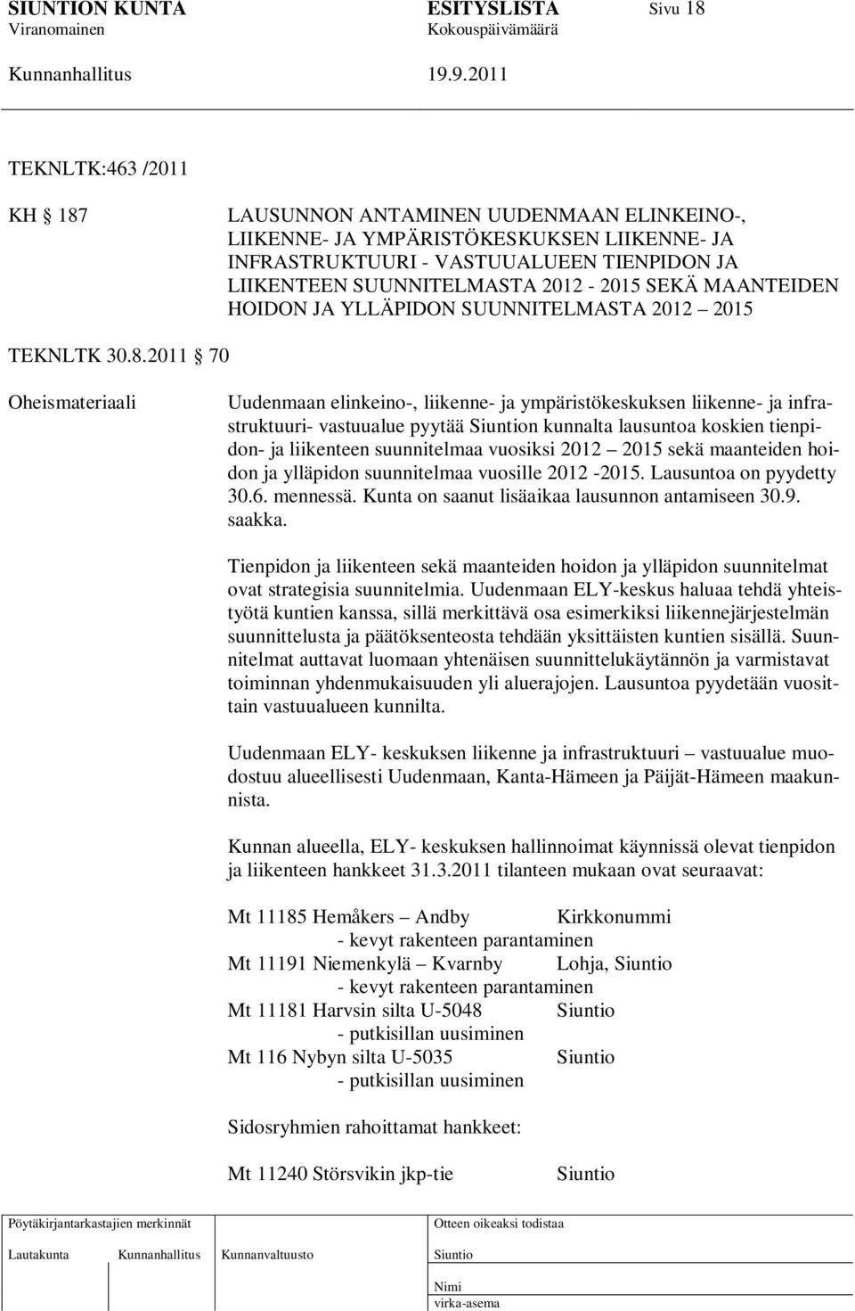 2011 70 Oheismateriaali Uudenmaan elinkeino-, liikenne- ja ympäristökeskuksen liikenne- ja infrastruktuuri- vastuualue pyytää n kunnalta lausuntoa koskien tienpidon- ja liikenteen suunnitelmaa