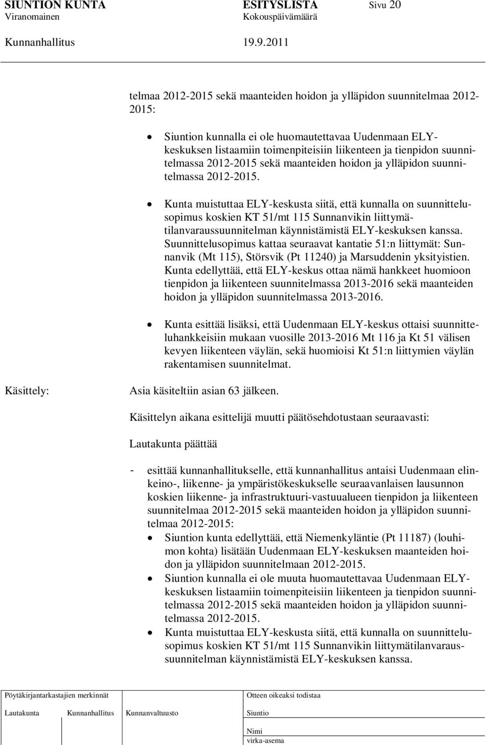 Kunta muistuttaa ELY-keskusta siitä, että kunnalla on suunnittelusopimus koskien KT 51/mt 115 Sunnanvikin liittymätilanvaraussuunnitelman käynnistämistä ELY-keskuksen kanssa.