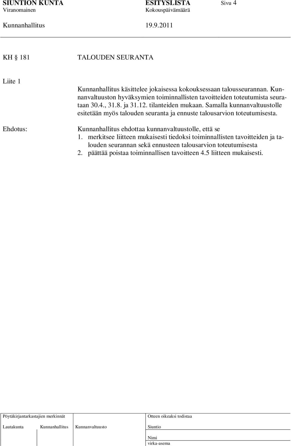 Samalla kunnanvaltuustolle esitetään myös talouden seuranta ja ennuste talousarvion toteutumisesta. ehdottaa kunnanvaltuustolle, että se 1.