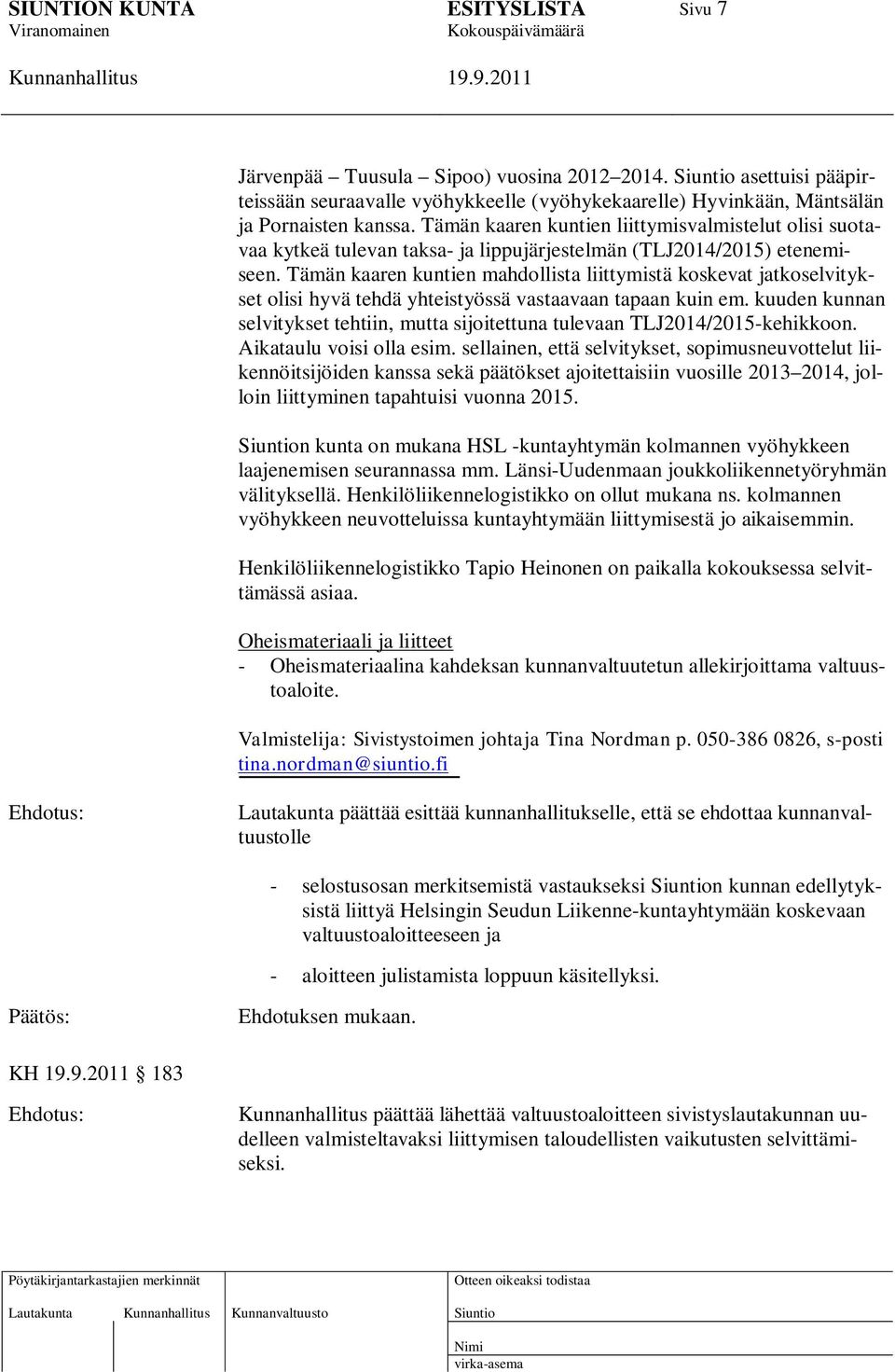 Tämän kaaren kuntien mahdollista liittymistä koskevat jatkoselvitykset olisi hyvä tehdä yhteistyössä vastaavaan tapaan kuin em.