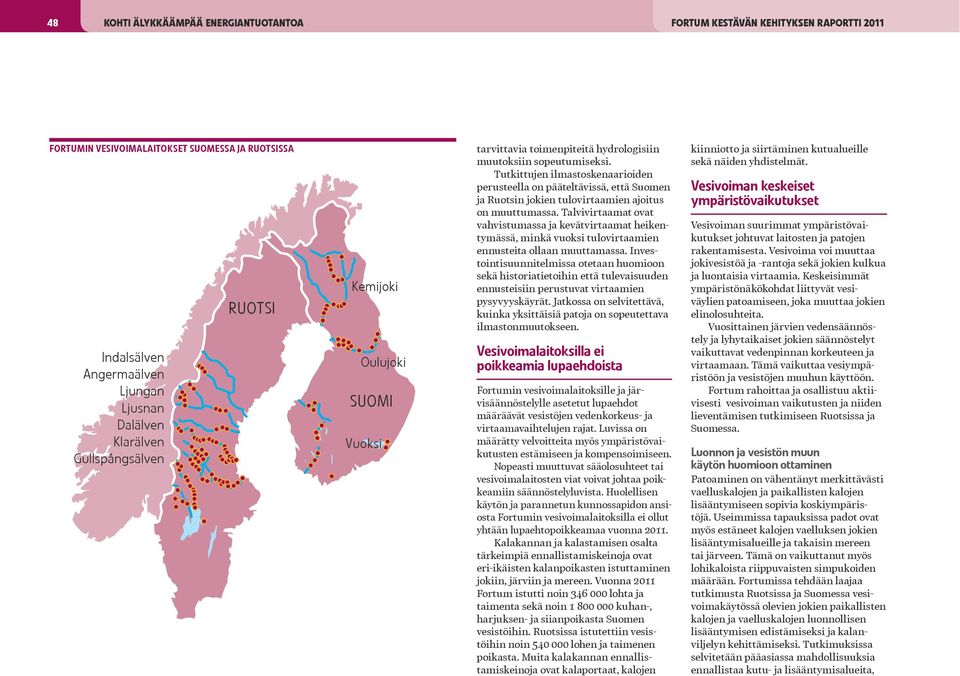 Tutkittujen ilmastoskenaarioiden perusteella on pääteltävissä, että Suomen ja Ruotsin jokien tulovirtaamien ajoitus on muuttumassa.