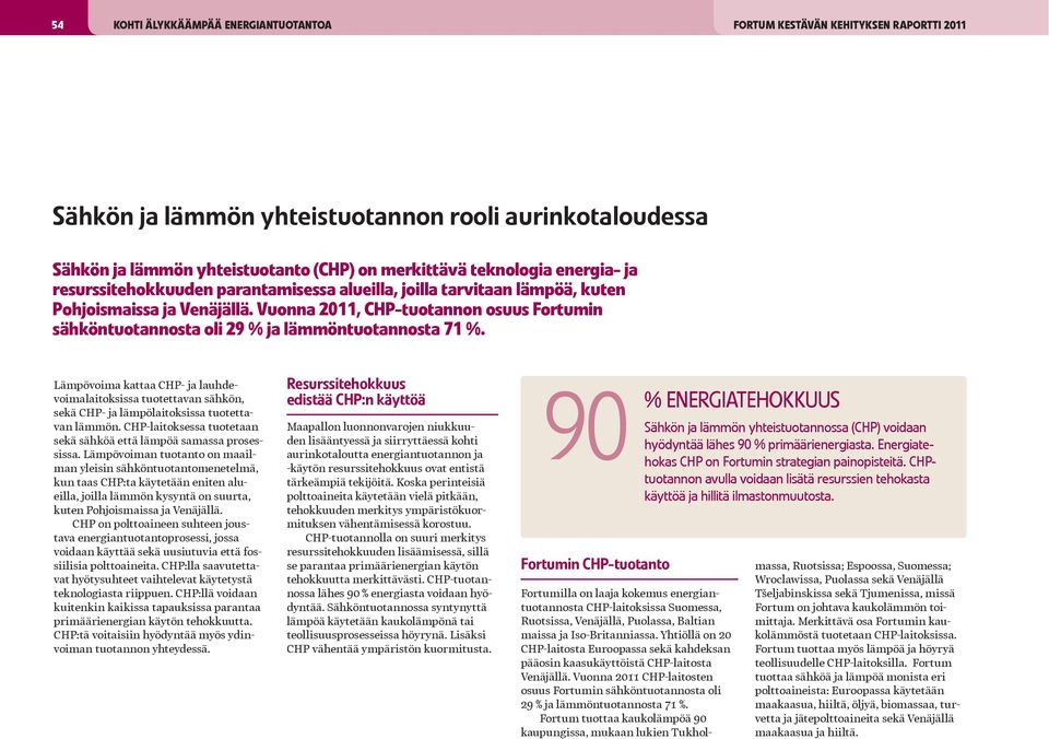 Vuonna 2011, CHP-tuotannon osuus Fortumin sähköntuotannosta oli 29 % ja lämmöntuotannosta 71 %.