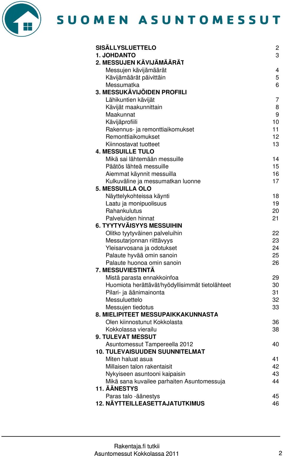 MESSUILLE TULO Mikä sai lähtemään messuille 14 Päätös lähteä messuille 15 Aiemmat käynnit messuilla 16 Kulkuväline ja messumatkan luonne 17 5.