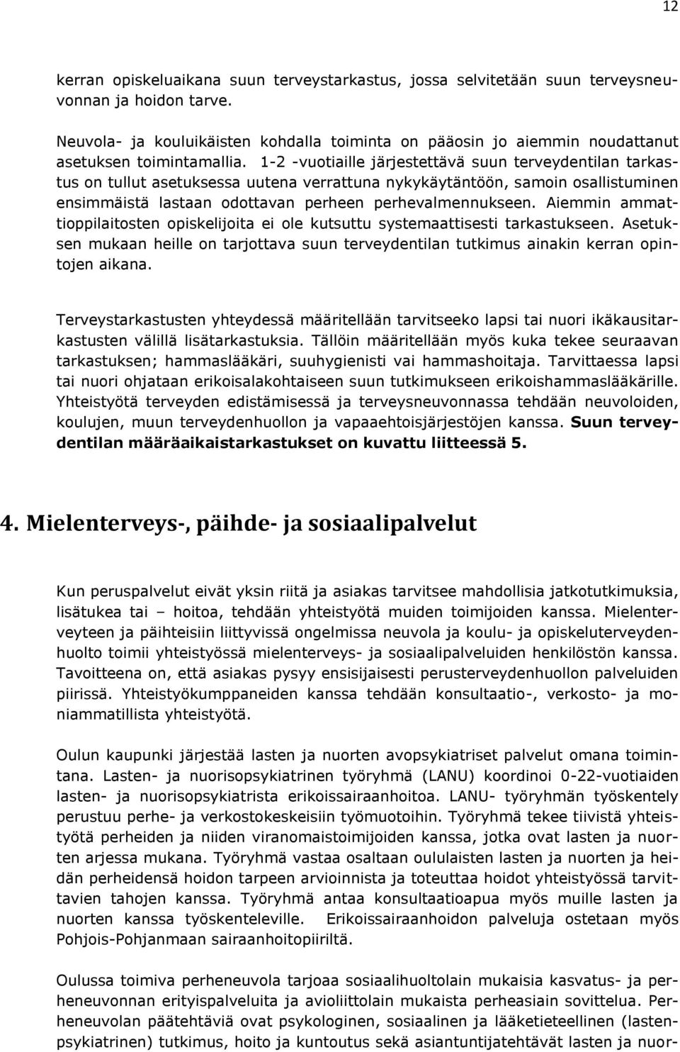 1-2 -vuotiaille järjestettävä suun terveydentilan tarkastus on tullut asetuksessa uutena verrattuna nykykäytäntöön, samoin osallistuminen ensimmäistä lastaan odottavan perheen perhevalmennukseen.