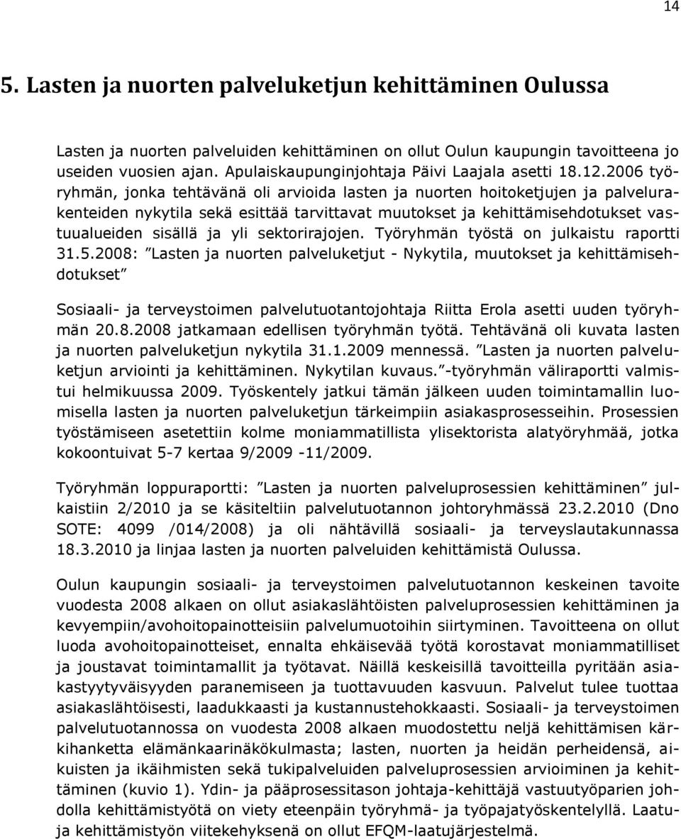 2006 työryhmän, jonka tehtävänä oli arvioida lasten ja nuorten hoitoketjujen ja palvelurakenteiden nykytila sekä esittää tarvittavat muutokset ja kehittämisehdotukset vastuualueiden sisällä ja yli