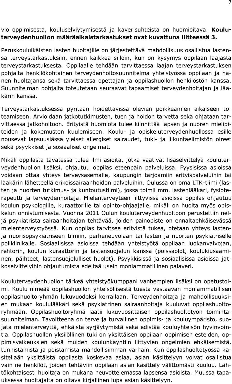 Oppilaalle tehdään tarvittaessa laajan terveystarkastuksen pohjalta henkilökohtainen terveydenhoitosuunnitelma yhteistyössä oppilaan ja hänen huoltajansa sekä tarvittaessa opettajan ja oppilashuollon