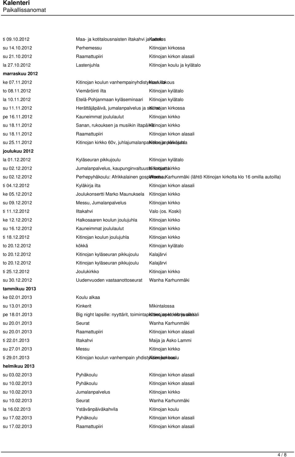 11.2012 Kauneimmat joululaulut Kitinojan kirkko su 18.11.2012 Sanan, rukouksen ja musiikin iltapäivä Kitinojan kirkko su 18.11.2012 Raamattupiiri Kitinojan kirkon alasali su 25.11.2012 joulukuu 2012 Kitinojan kirkko 60v, juhlajumalanpalvelus Kitinojan päiväjuhla kirkossa la 01.