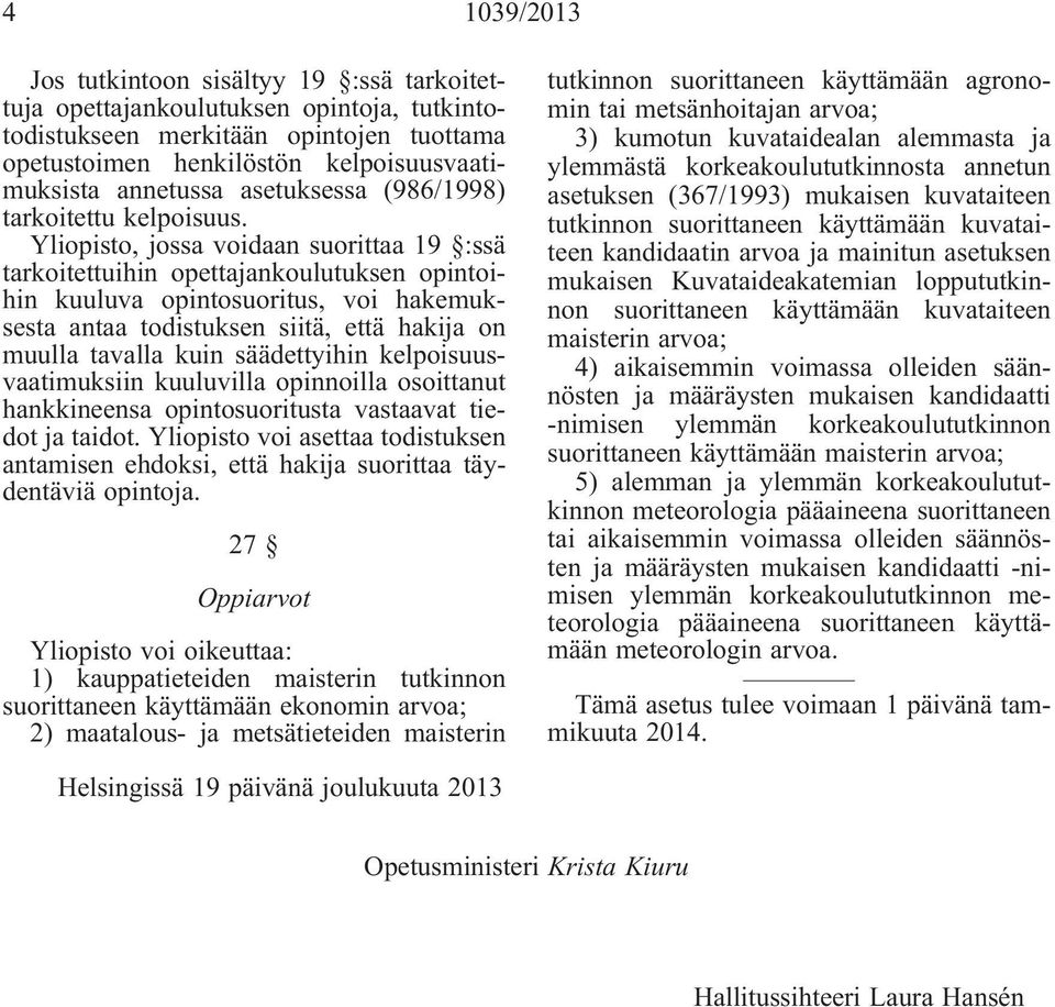 Yliopisto, jossa voidaan suorittaa 19 :ssä tarkoitettuihin opettajankoulutuksen opintoihin kuuluva opintosuoritus, voi hakemuksesta antaa todistuksen siitä, että hakija on muulla tavalla kuin