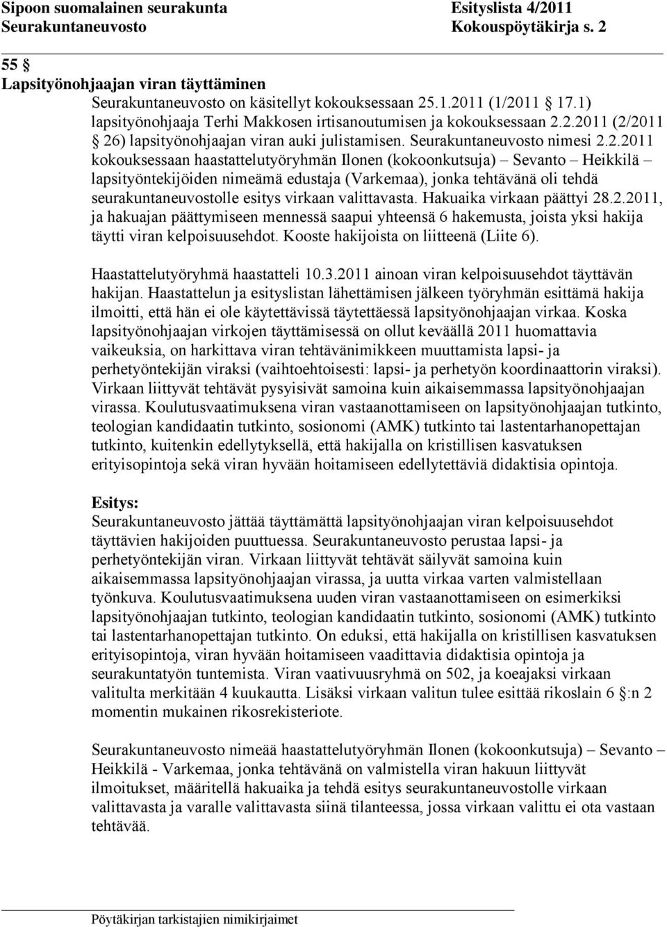 2.2011 (2/2011 26) lapsityönohjaajan viran auki julistamisen. Seurakuntaneuvosto nimesi 2.2.2011 kokouksessaan haastattelutyöryhmän Ilonen (kokoonkutsuja) Sevanto Heikkilä lapsityöntekijöiden nimeämä