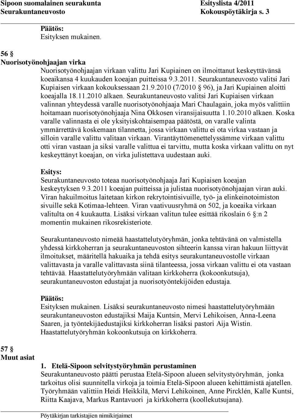 Seurakuntaneuvosto valitsi Jari Kupiaisen virkaan kokouksessaan 21.9.2010 (7/2010 96), ja Jari Kupiainen aloitti koeajalla 18.11.2010 alkaen.