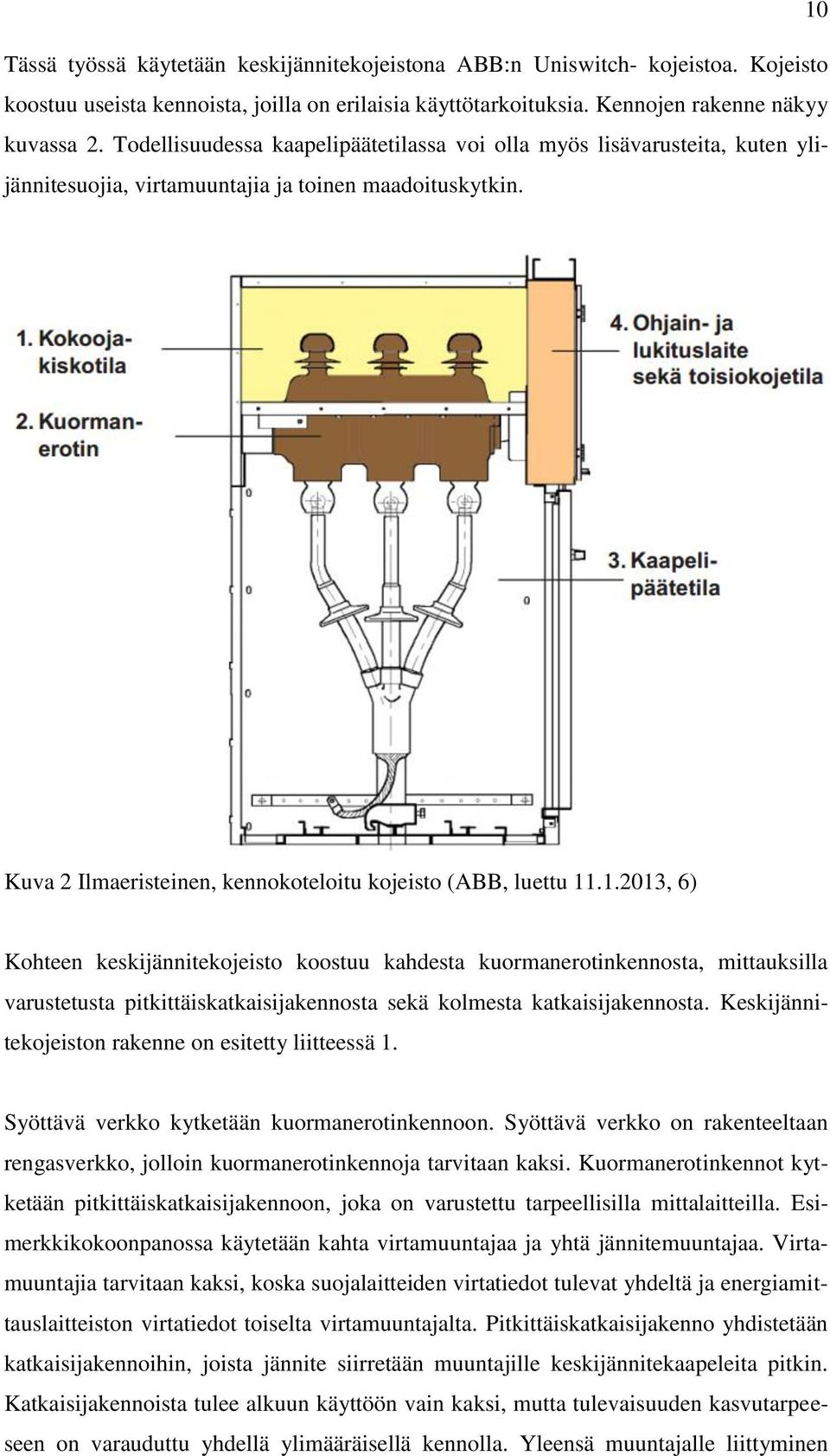 .1.2013, 6) Kohteen keskijännitekojeisto koostuu kahdesta kuormanerotinkennosta, mittauksilla varustetusta pitkittäiskatkaisijakennosta sekä kolmesta katkaisijakennosta.