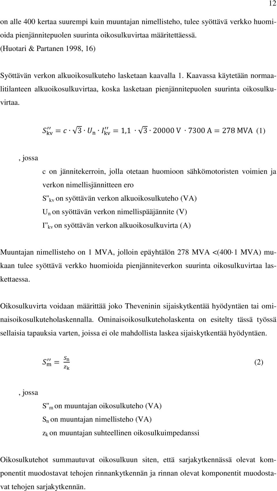 Kaavassa käytetään normaalitilanteen alkuoikosulkuvirtaa, koska lasketaan pienjännitepuolen suurinta oikosulkuvirtaa.