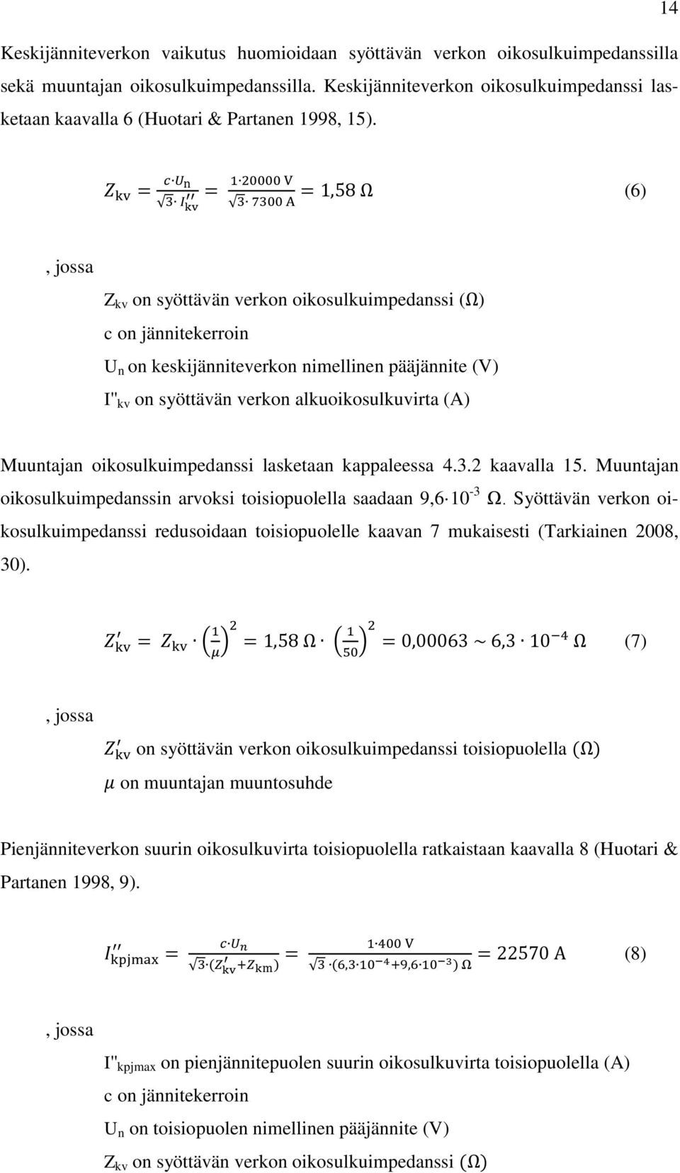 (6) Z kv on syöttävän verkon oikosulkuimpedanssi ( ) c on jännitekerroin U n on keskijänniteverkon nimellinen pääjännite (V) I'' kv on syöttävän verkon alkuoikosulkuvirta (A) Muuntajan