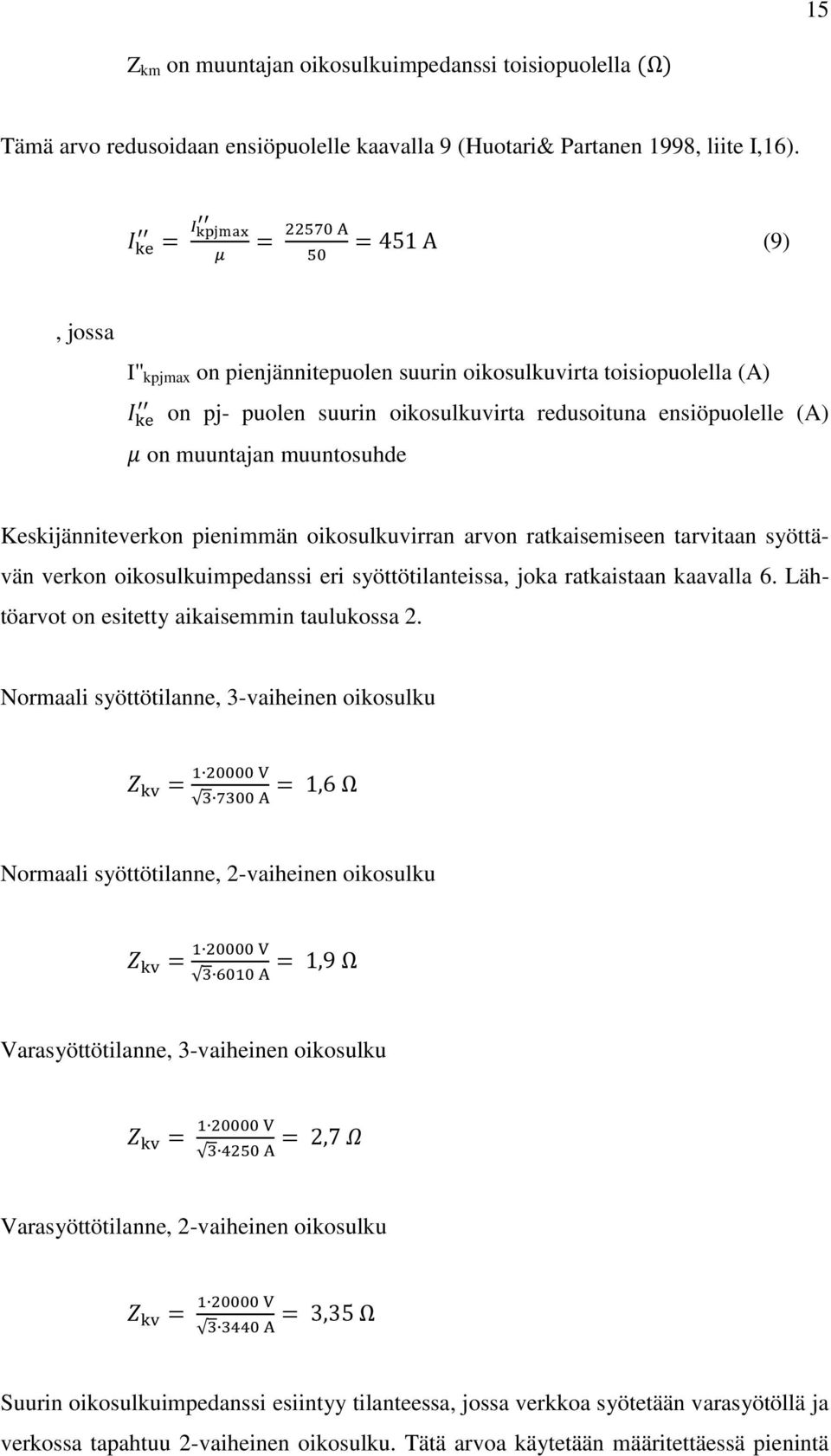 oikosulkuvirran arvon ratkaisemiseen tarvitaan syöttävän verkon oikosulkuimpedanssi eri syöttötilanteissa, joka ratkaistaan kaavalla 6. Lähtöarvot on esitetty aikaisemmin taulukossa 2.