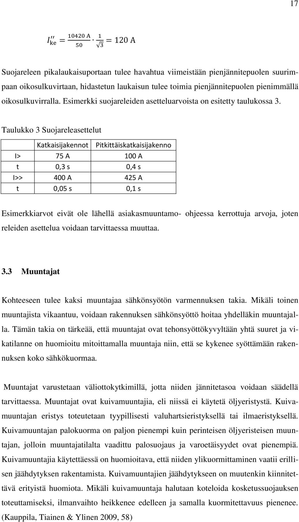 Taulukko 3 Suojareleasettelut Katkaisijakennot Pitkittäiskatkaisijakenno I> 75 A 100 A t 0,3 s 0,4 s I>> 400 A 425 A t 0,05 s 0,1 s Esimerkkiarvot eivät ole lähellä asiakasmuuntamo- ohjeessa