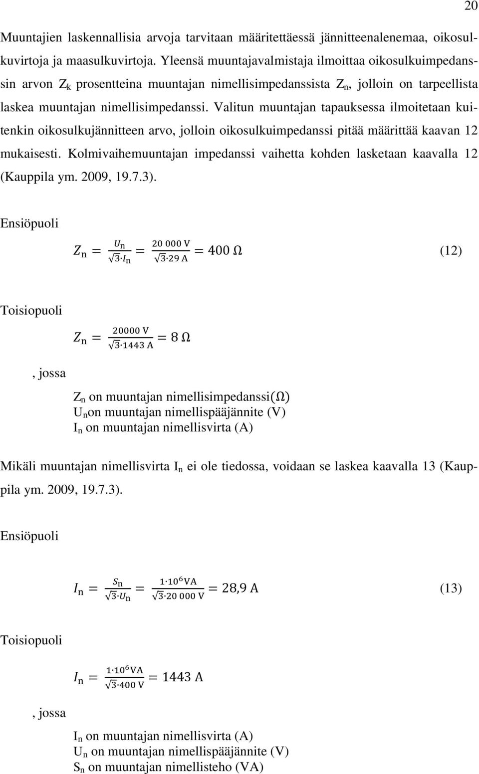 Valitun muuntajan tapauksessa ilmoitetaan kuitenkin oikosulkujännitteen arvo, jolloin oikosulkuimpedanssi pitää määrittää kaavan 12 mukaisesti.