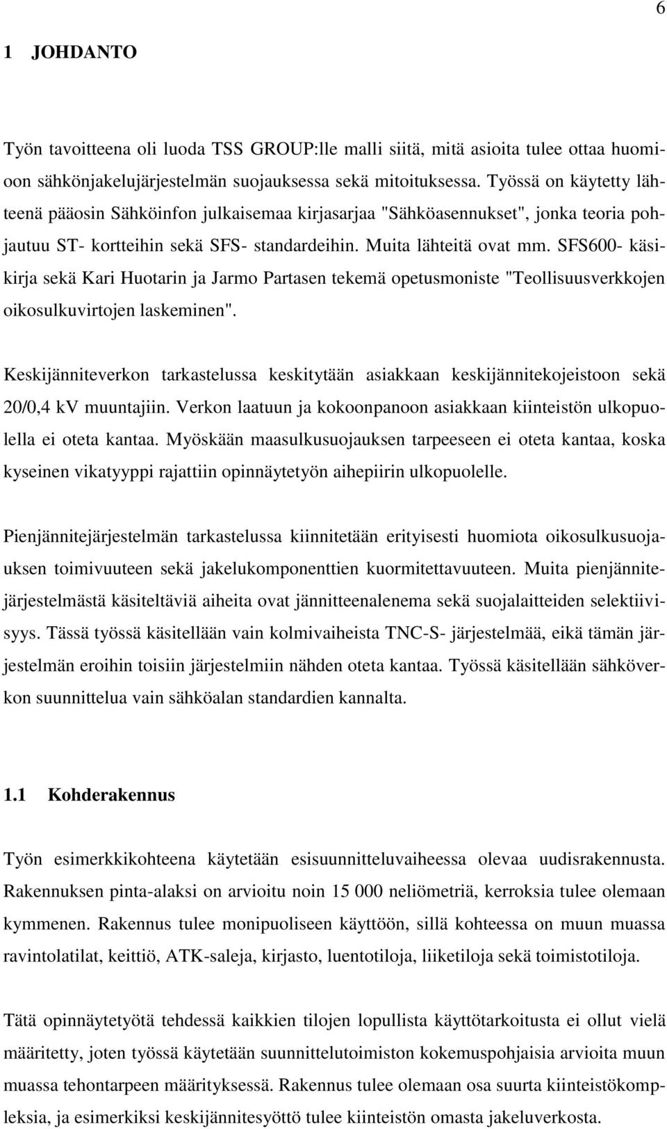 SFS600- käsikirja sekä Kari Huotarin ja Jarmo Partasen tekemä opetusmoniste "Teollisuusverkkojen oikosulkuvirtojen laskeminen".