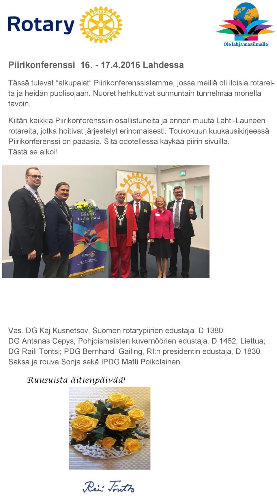 Kiitän kaikkia Piirikonferenssiin osallistuneita ja ennen muuta Lahti-Launeen rotareita, jotka hoitivat järjestelyt erinomaisesti.