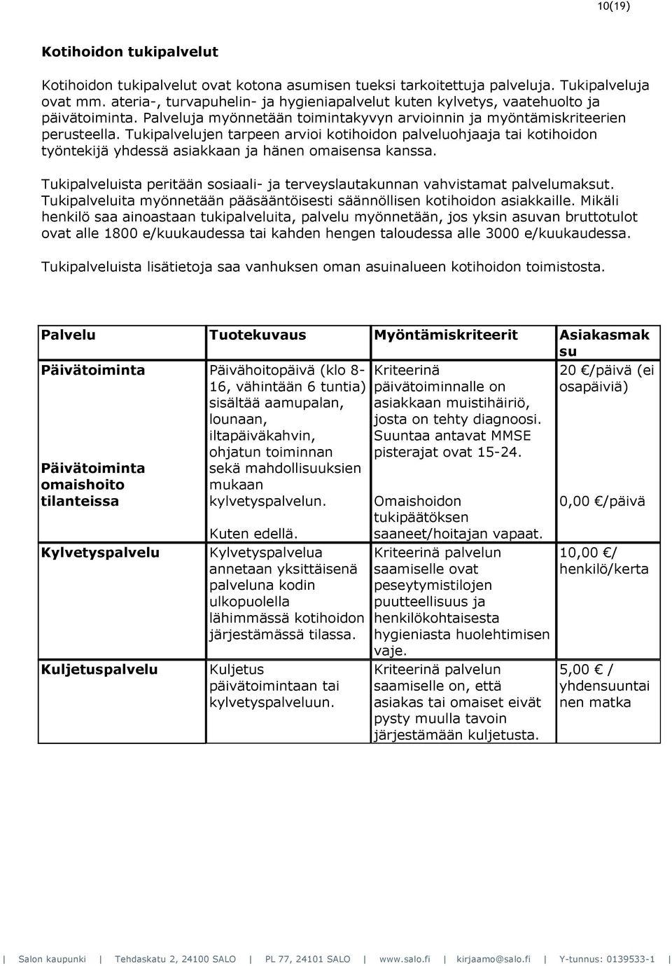 Tukipalvelujen tarpeen arvioi kotihoidon palveluohjaaja tai kotihoidon työntekijä yhdessä asiakkaan ja hänen omaisensa kanssa.