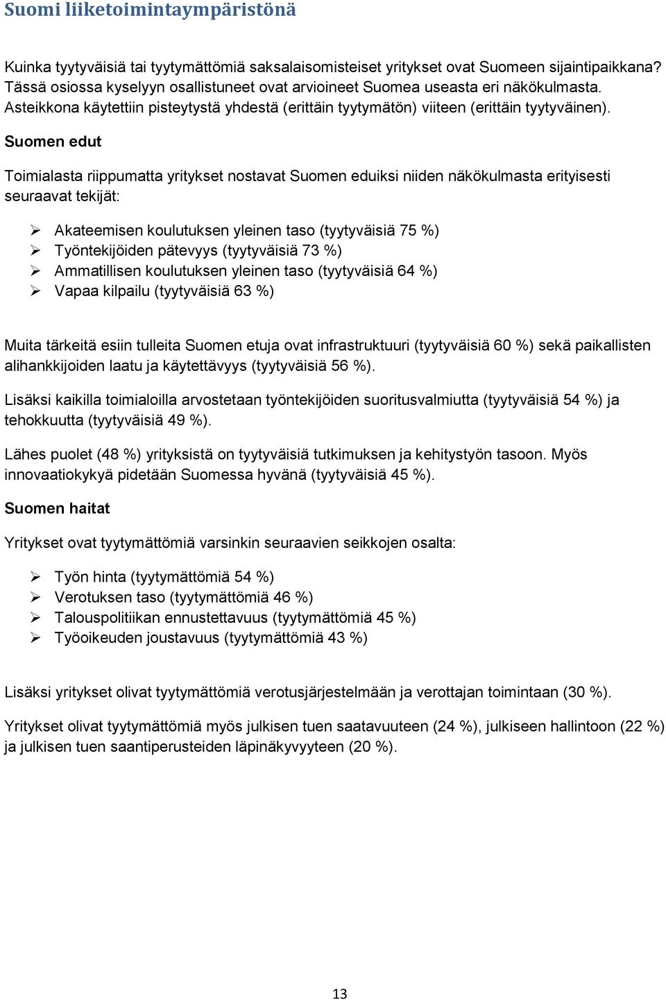 Suomen edut Toimialasta riippumatta yritykset nostavat Suomen eduiksi niiden näkökulmasta erityisesti seuraavat tekijät: Akateemisen koulutuksen yleinen taso (tyytyväisiä 75 %) Työntekijöiden