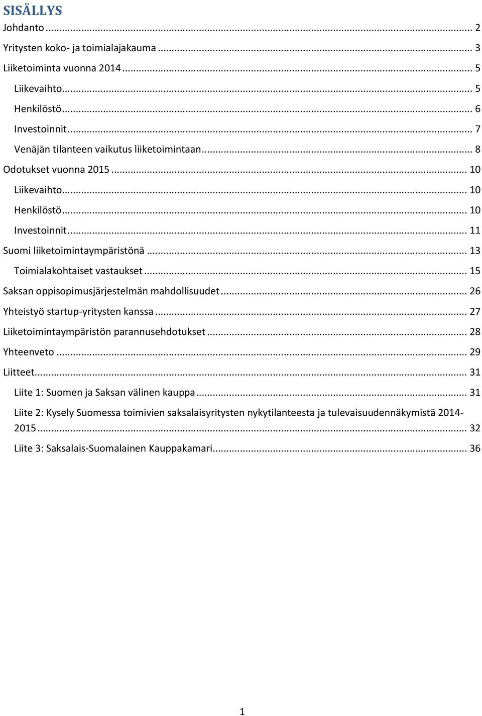 .. 13 Toimialakohtaiset vastaukset... 15 Saksan oppisopimusjärjestelmän mahdollisuudet... 26 Yhteistyö startup-yritysten kanssa... 27 Liiketoimintaympäristön parannusehdotukset.