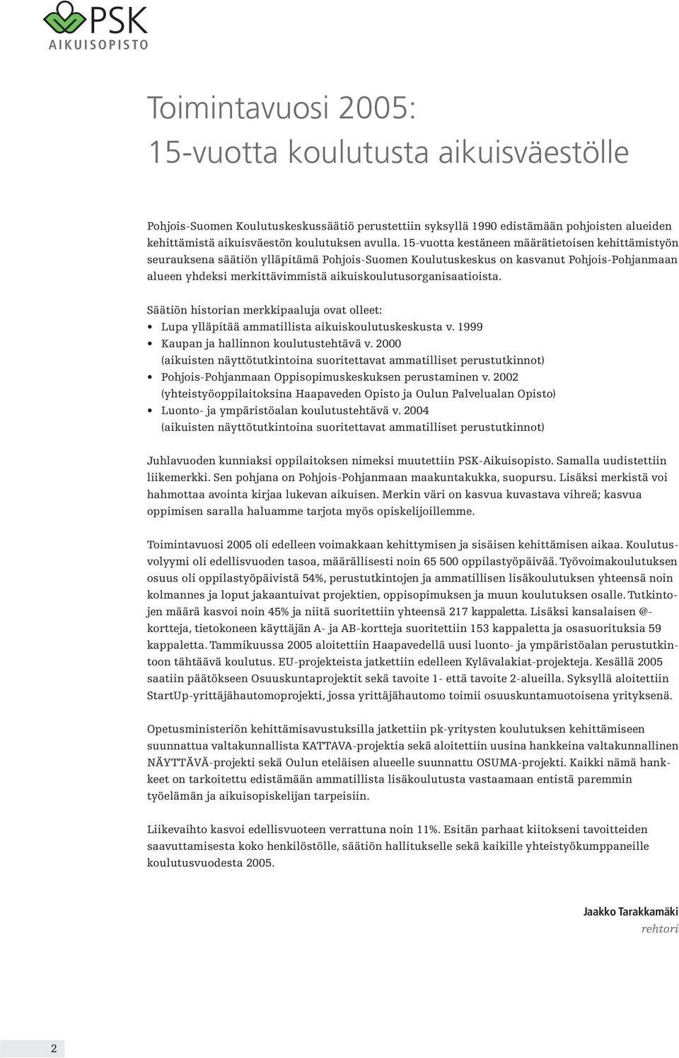 aikuiskoulutusorganisaatioista. Säätiön historian merkkipaaluja ovat olleet: Lupa ylläpitää ammatillista aikuiskoulutuskeskusta v. 1999 Kaupan ja hallinnon koulutustehtävä v.