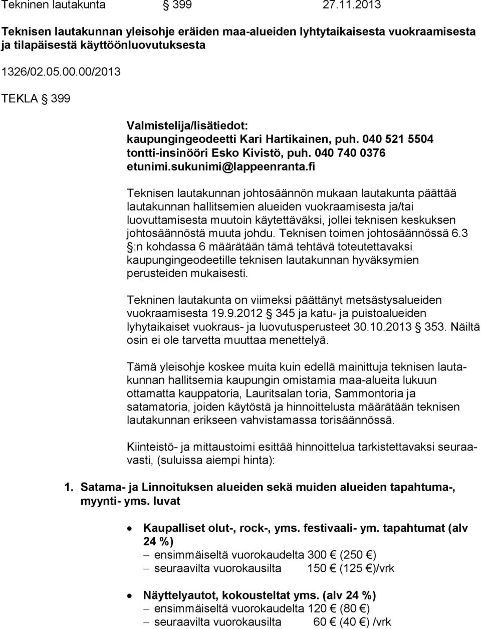 fi Teknisen lautakunnan johtosäännön mukaan lautakunta päät tää lautakunnan hallitsemien alueiden vuokraamisesta ja/tai luovuttamisesta muutoin käytettäväksi, jollei teknisen kes kuk sen