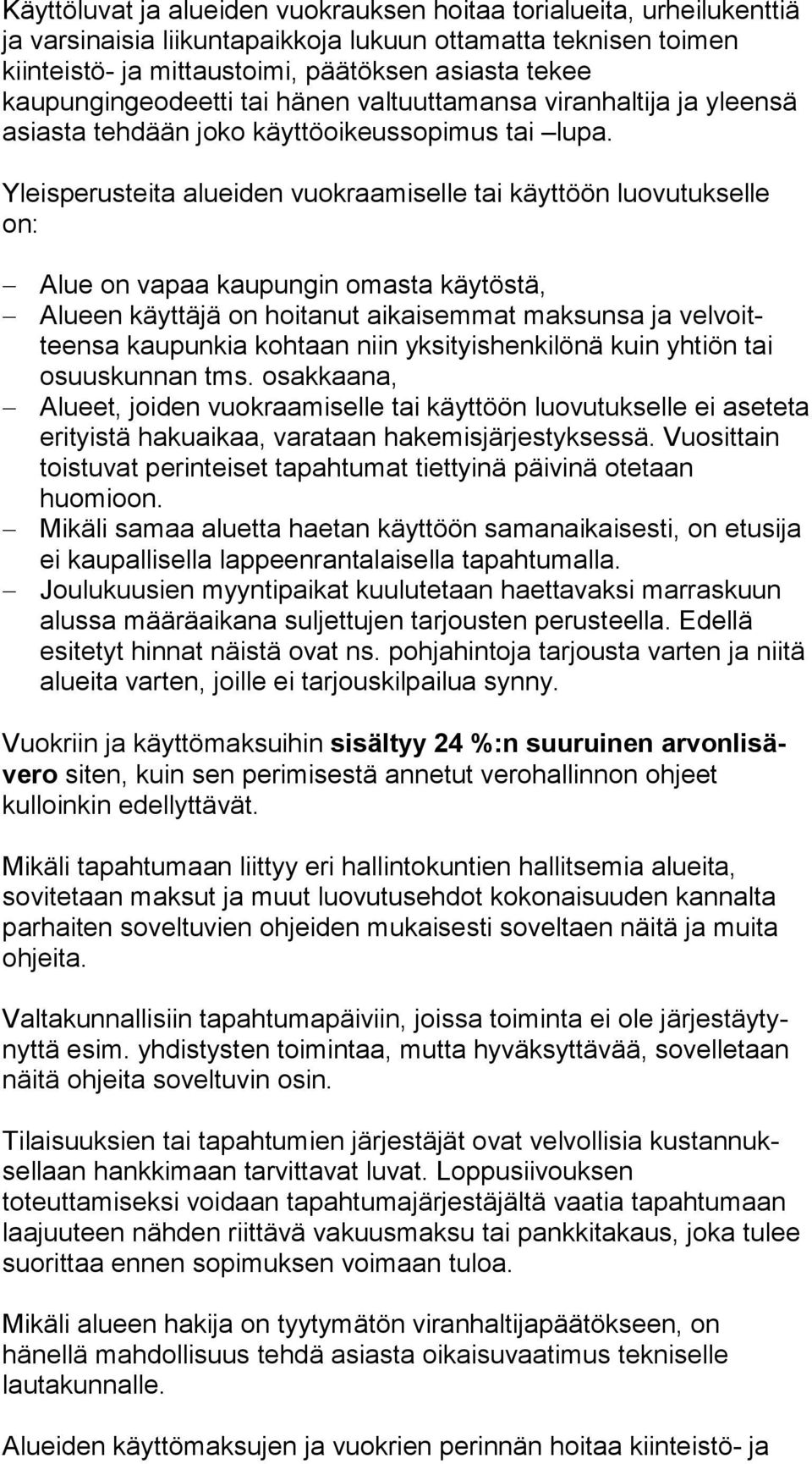 Yleisperusteita alueiden vuokraamiselle tai käyttöön luo vu tuk sel le on: Alue on vapaa kaupungin omasta käytöstä, Alueen käyttäjä on hoitanut aikaisemmat maksunsa ja vel voitteen sa kaupunkia