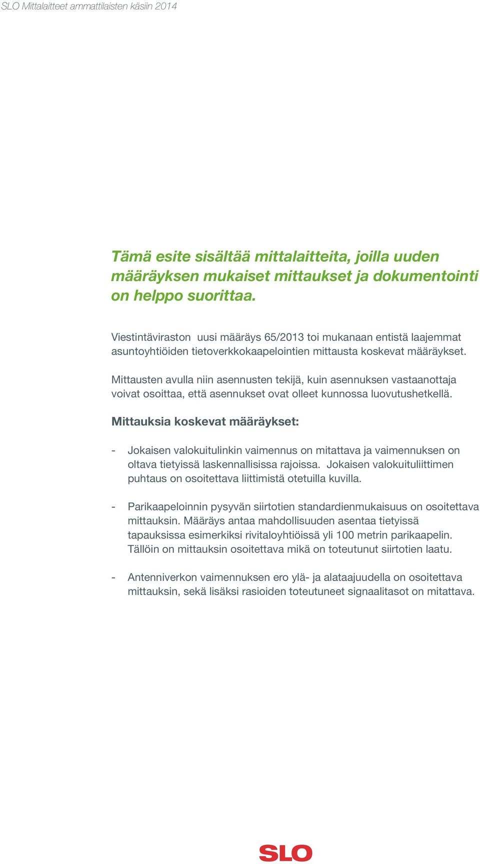 Mittausten avulla niin asennusten tekijä, kuin asennuksen vastaanottaja voivat osoittaa, että asennukset ovat olleet kunnossa luovutushetkellä.