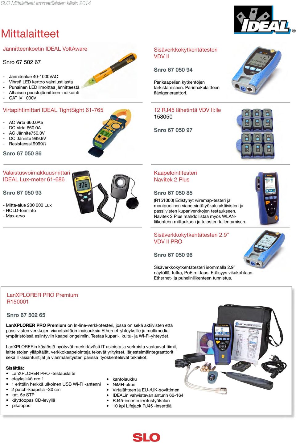 9V - Resistanssi 9999Ω Snro 67 050 86 *6705086* Valaistusvoimakkuusmittari IDEAL Lux-meter 61-686 Snro 67 050 93 - Mitta-alue 200 000 Lux - HOLD-toiminto - Max-arvo Sisäverkkokytkentätesteri VDV II