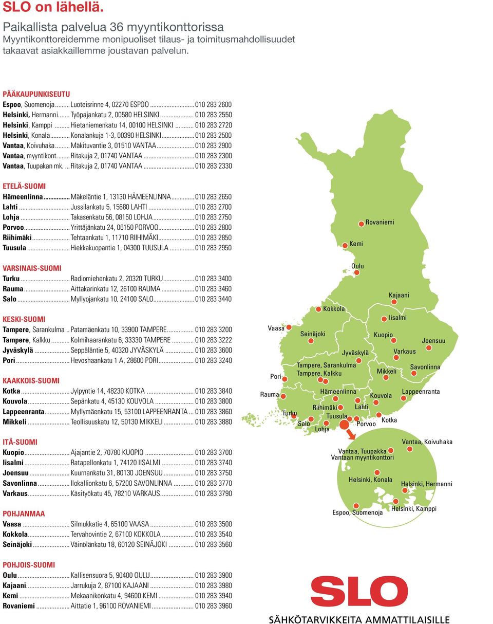 ...010 283 2720 Helsinki, Konala...Konalankuja 1-3, 00390 HELSINKI...010 283 2500 Vantaa, Koivuhaka...Mäkituvantie 3, 01510 VANTAA...010 283 2900 Vantaa, myyntikont...ritakuja 2, 01740 VANTAA.
