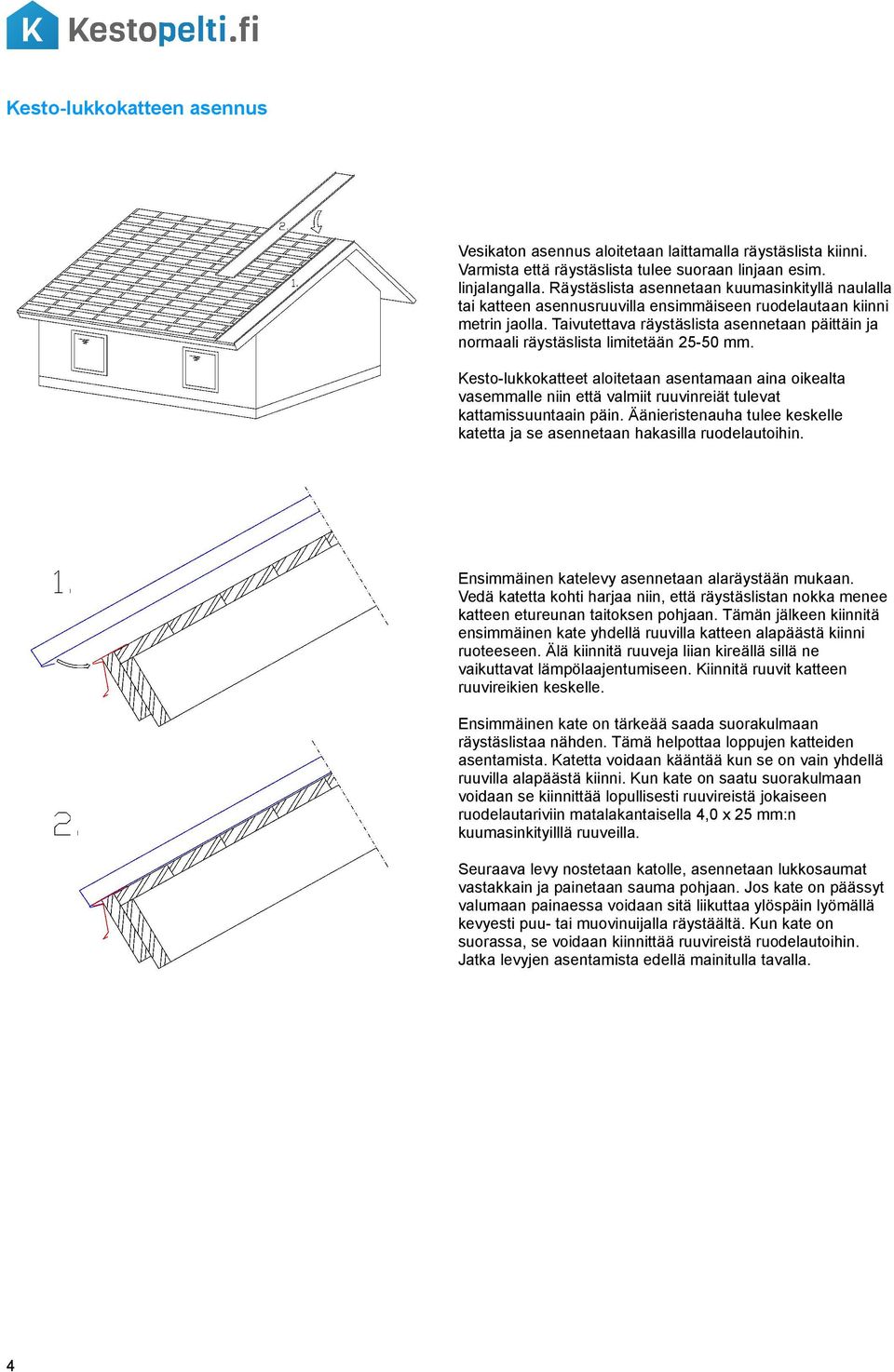 Taivutettava räystäslista asennetaan päittäin ja normaali räystäslista limitetään 25-50 mm.