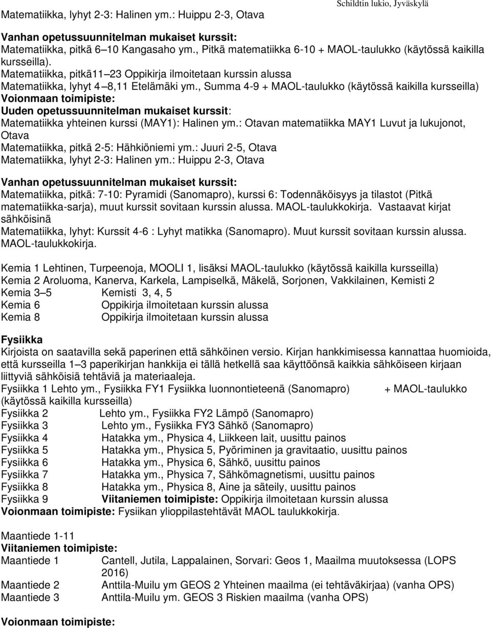 , Summa 4-9 + MAOL-taulukko (käytössä kaikilla kursseilla) Uuden opetussuunnitelman mukaiset kurssit: Matematiikka yhteinen kurssi (MAY1): Halinen ym.