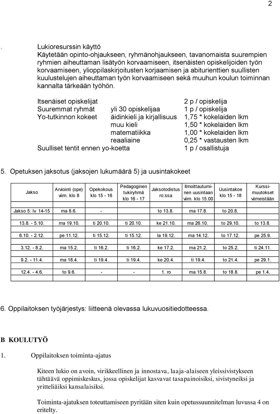 Itsenäiset opiskelijat 2 p / opiskelija Suuremmat ryhmät yli 30 opiskelijaa 1 p / opiskelija Yo-tutkinnon kokeet äidinkieli ja kirjallisuus 1,75 * kokelaiden lkm muu kieli 1,50 * kokelaiden lkm