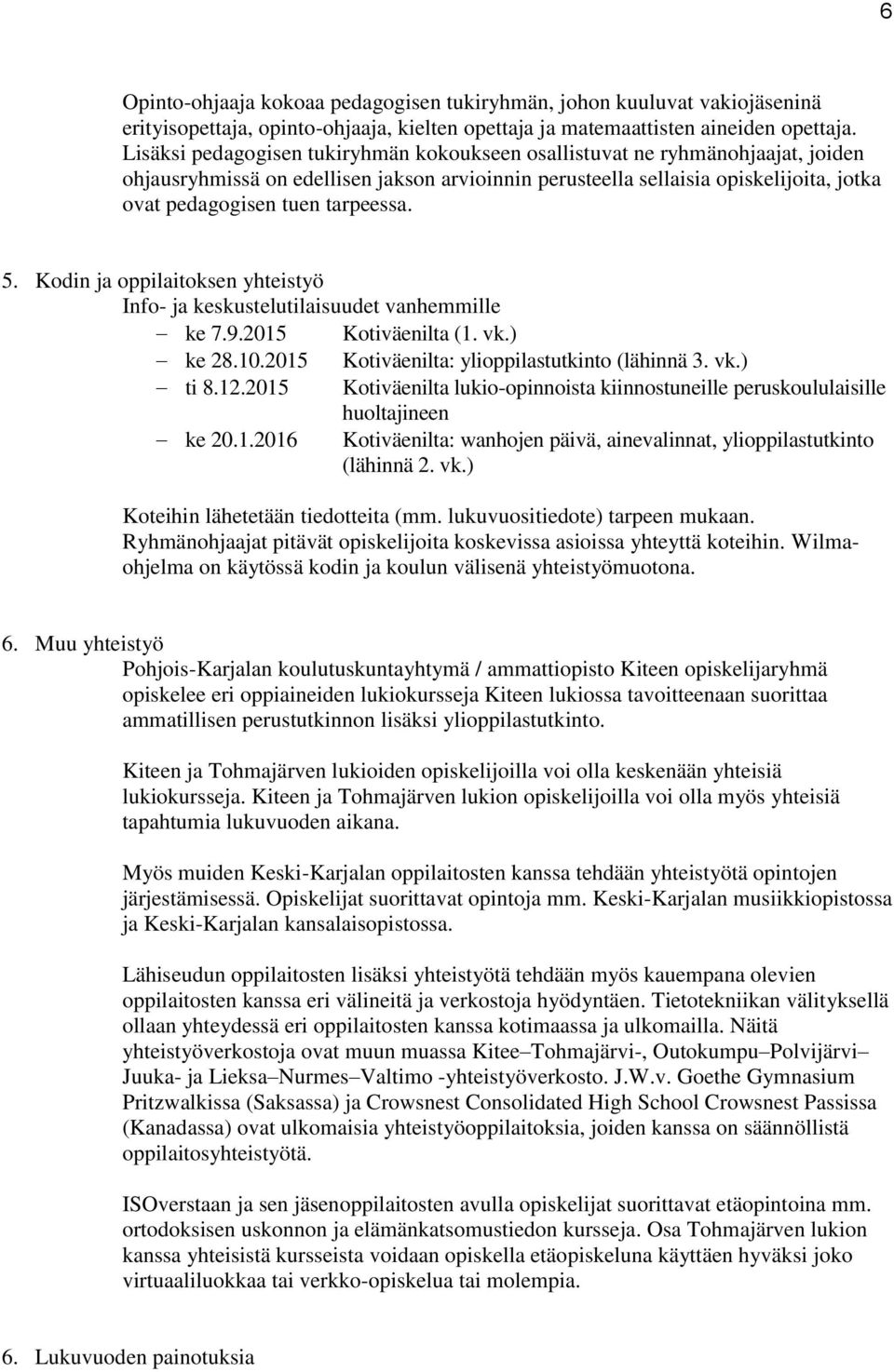 tarpeessa. 5. Kodin ja oppilaitoksen yhteistyö Info- ja keskustelutilaisuudet vanhemmille ke 7.9.2015 Kotiväenilta (1. vk.) ke 28.10.2015 Kotiväenilta: ylioppilastutkinto (lähinnä 3. vk.) ti 8.12.