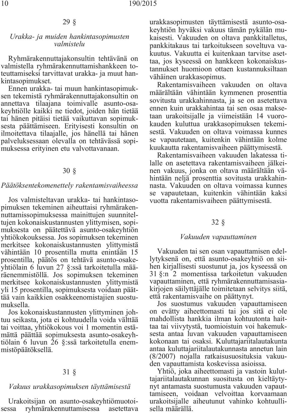 Ennen urakka- tai muun hankintasopimuksen tekemistä ryhmärakennuttajakonsultin on annettava tilaajana toimivalle asunto-osakeyhtiölle kaikki ne tiedot, joiden hän tietää tai hänen pitäisi tietää