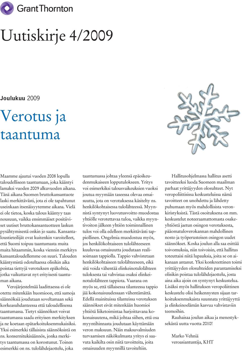 Vielä ei ole tietoa, koska talous kääntyy taas nousuun, vaikka ensimmäiset positiiviset uutiset bruttokansantuotteen laskun pysähtymisestä onkin jo saatu.