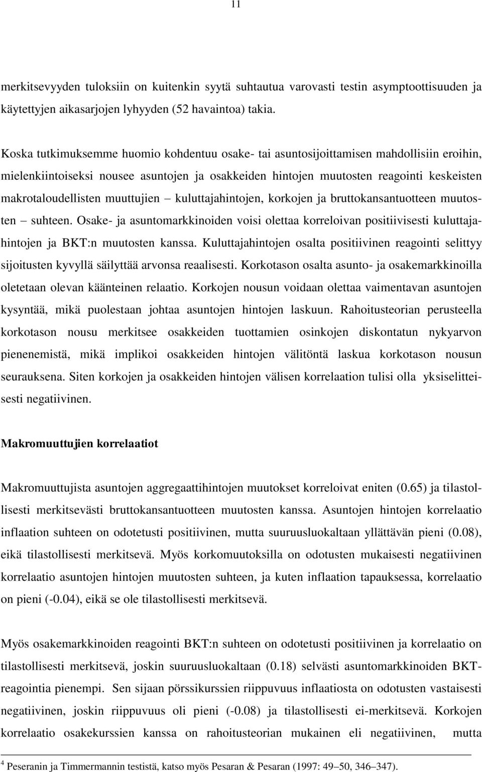 muuttujien kuluttajahintojen, korkojen ja bruttokansantuotteen muutosten suhteen. Osake- ja asuntomarkkinoiden voisi olettaa korreloivan positiivisesti kuluttajahintojen ja BKT:n muutosten kanssa.