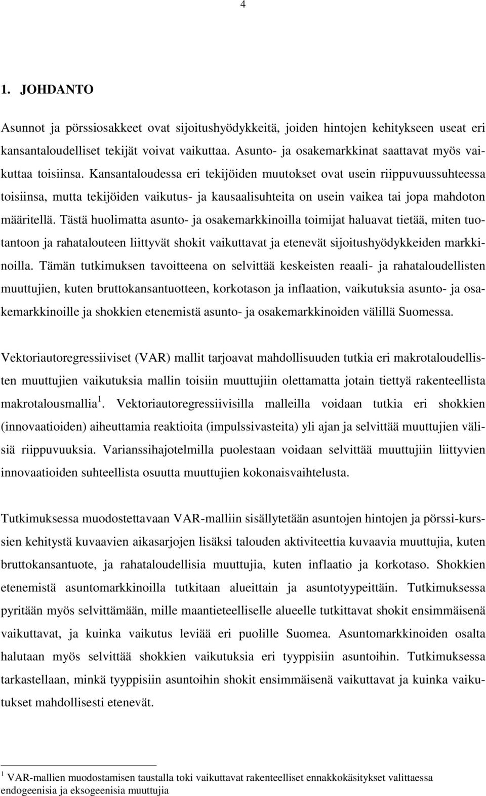 Kansantaloudessa eri tekijöiden muutokset ovat usein riippuvuussuhteessa toisiinsa, mutta tekijöiden vaikutus- ja kausaalisuhteita on usein vaikea tai jopa mahdoton määritellä.