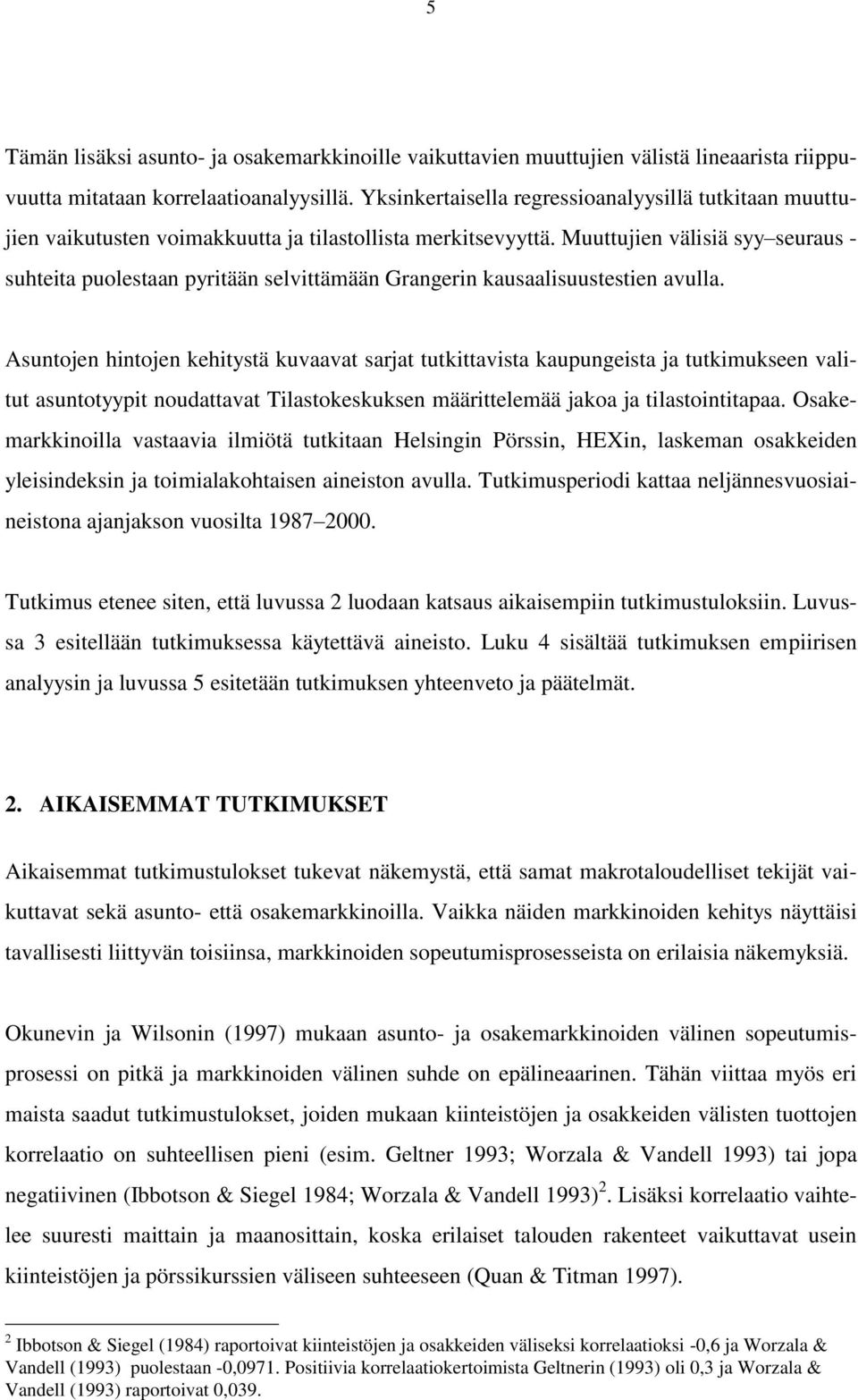 Muuttujien välisiä syy seuraus - suhteita puolestaan pyritään selvittämään Grangerin kausaalisuustestien avulla.