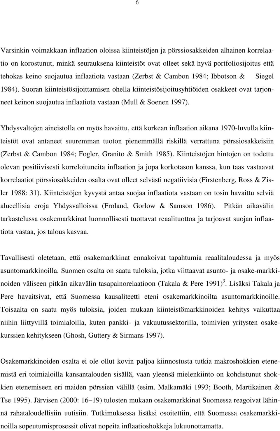 Suoran kiinteistösijoittamisen ohella kiinteistösijoitusyhtiöiden osakkeet ovat tarjonneet keinon suojautua inflaatiota vastaan (Mull & Soenen 1997).