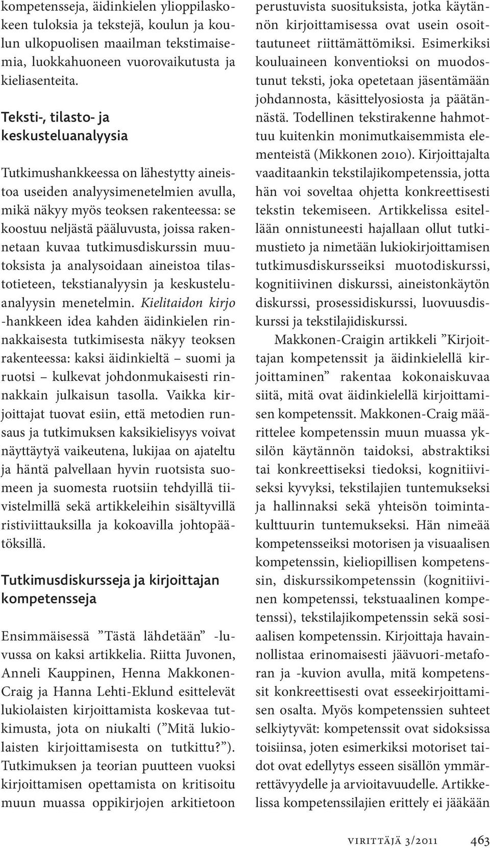 rakennetaan kuvaa tutkimusdiskurssin muutoksista ja analysoidaan aineistoa tilastotieteen, tekstianalyysin ja keskusteluanalyysin menetelmin.