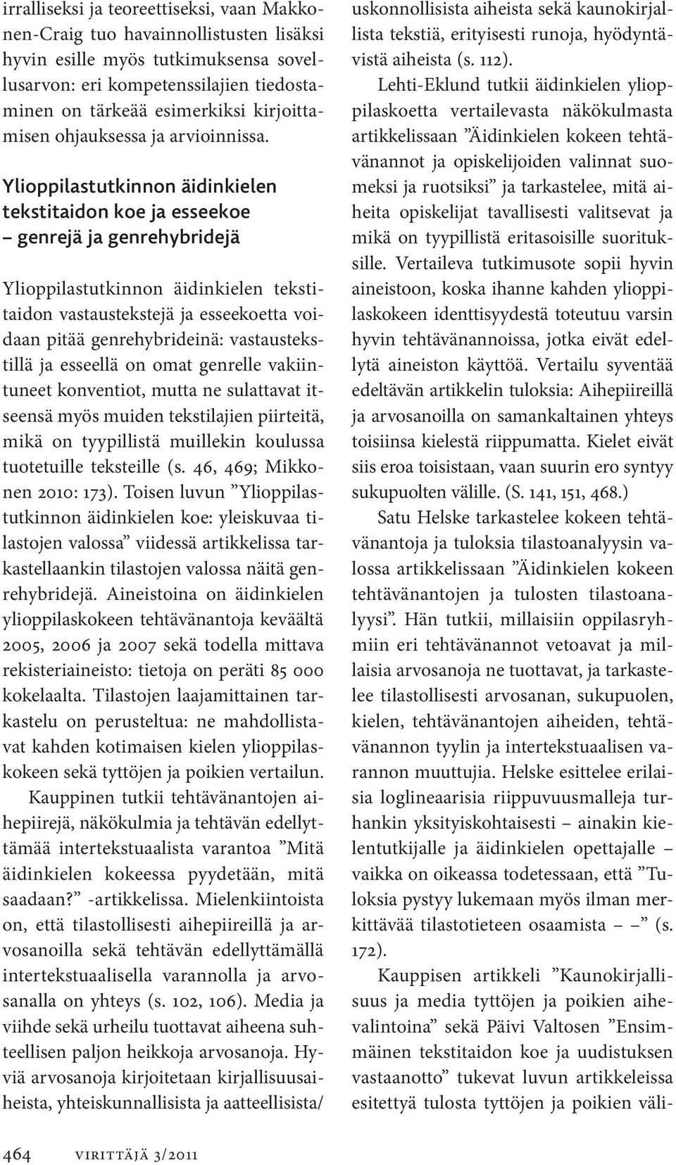 Ylioppilastutkinnon äidinkielen tekstitaidon koe ja esseekoe genrejä ja genrehybridejä Ylioppilastutkinnon äidinkielen tekstitaidon vastaustekstejä ja esseekoetta voidaan pitää genrehybrideinä: