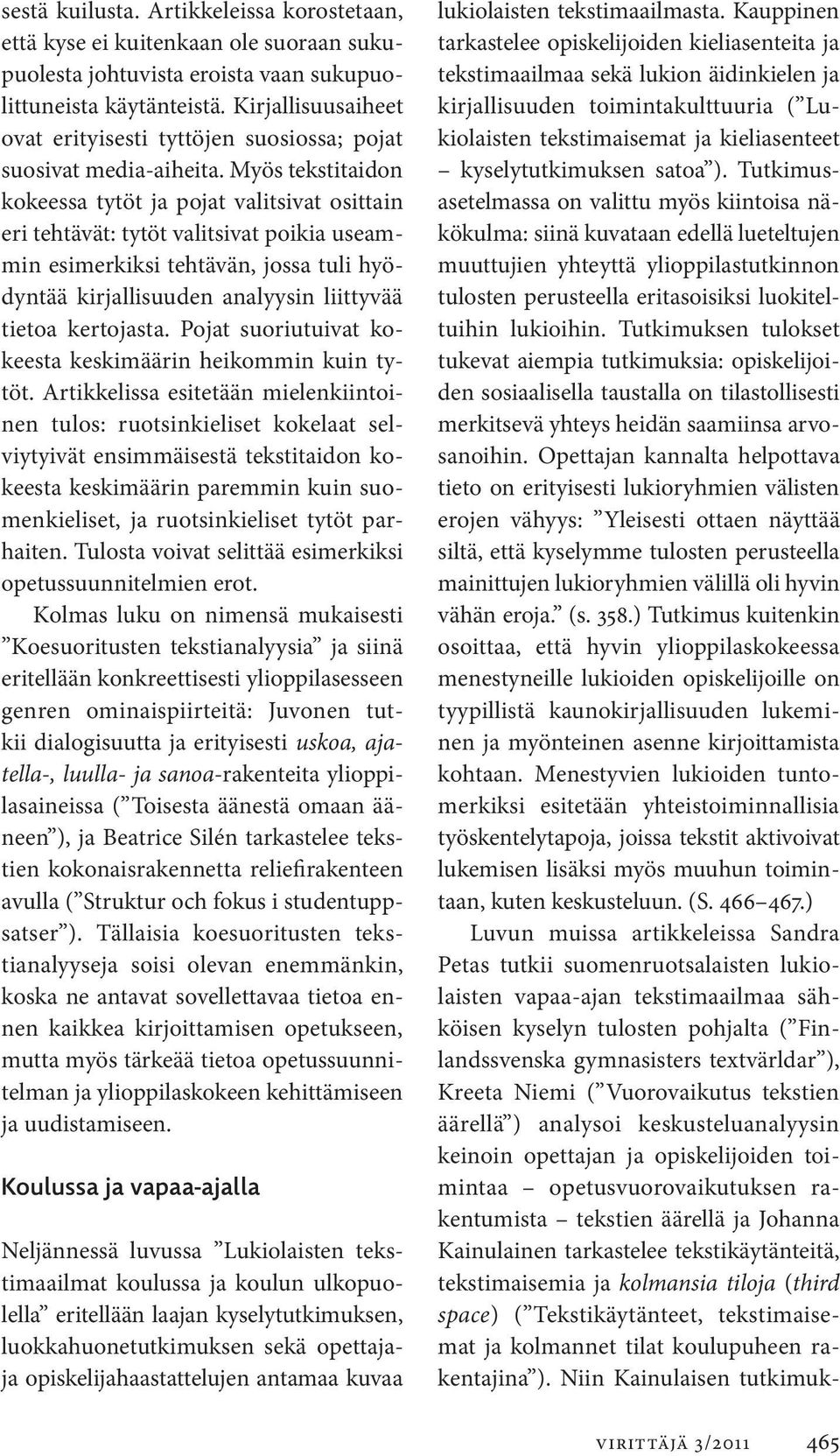 Myös tekstitaidon kokeessa tytöt ja pojat valitsivat osittain eri tehtävät: tytöt valitsivat poikia useammin esimerkiksi tehtävän, jossa tuli hyödyntää kirjallisuuden analyysin liittyvää tietoa